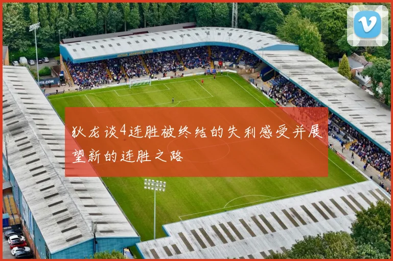 狄龙谈4连胜被终结的失利感受并展望新的连胜之路