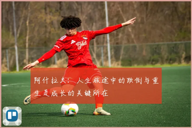 阿什拉夫：人生旅途中的跌倒与重生是成长的关键所在